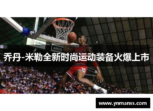 乔丹-米勒全新时尚运动装备火爆上市