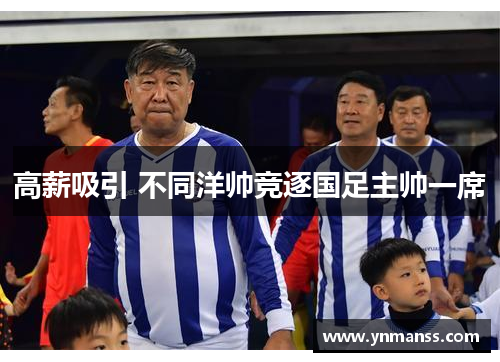 高薪吸引 不同洋帅竞逐国足主帅一席